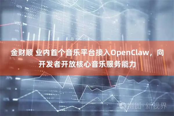 金财顺 业内首个音乐平台接入OpenClaw，向开发者开放核心音乐服务能力
